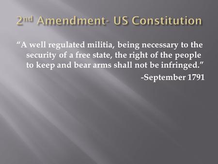 “A well regulated militia, being necessary to the security of a free state, the right of the people to keep and bear arms shall not be infringed.” -September.