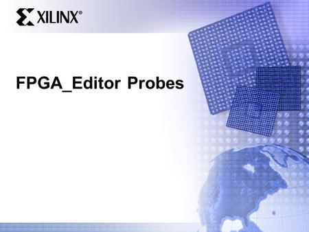 FPGA_Editor Probes. . Probe Overview 2 Adding a Probe : GUI Probes tie an internal signal to an output pin To Launch the GUI: Click the “probes” button.