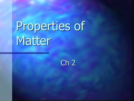 Properties of Matter Ch 2. What is matter? Anything that has mass and takes up space Anything that has mass and takes up space The basic building blocks.