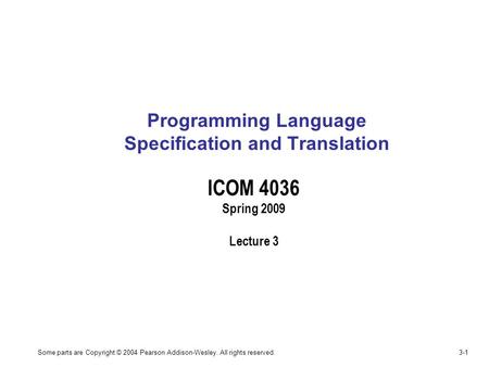 Some parts are Copyright © 2004 Pearson Addison-Wesley. All rights reserved.3-1 Programming Language Specification and Translation ICOM 4036 Spring 2009.
