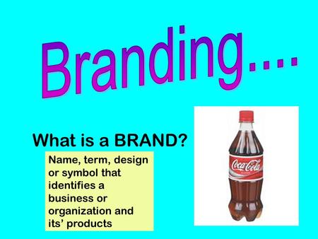 What is a BRAND? Name, term, design or symbol that identifies a business or organization and its’ products.