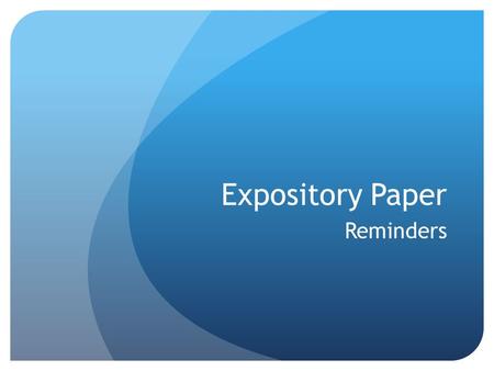 Expository Paper Reminders. Overview of requirements: At least three pages of detailed look of topic 2 peer evaluations or session with Learning Center.