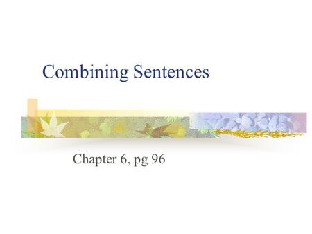 Combining Sentences Chapter 6, pg 96.