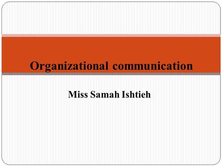 Miss Samah Ishtieh Organizational communication. The exchange of idea, information, facts, believes, attitude between two or more individuals through.