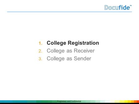 Proprietary and Confidential 1. College Registration 2. College as Receiver 3. College as Sender.