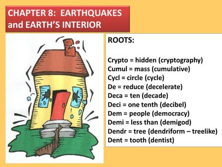 CHAPTER 8: EARTHQUAKES and EARTH’S INTERIOR ROOTS: Crypto = hidden (cryptography) Cumul = mass (cumulative) Cycl = circle (cycle) De = reduce (decelerate)