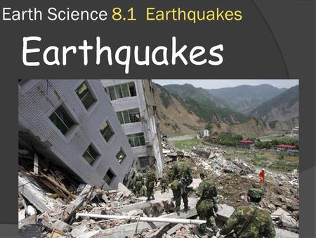 Earth Science 8.1 Earthquakes Earthquakes.  Each year more than 30,000 earthquakes happen worldwide. Most are minor and do very little damage.  Only.