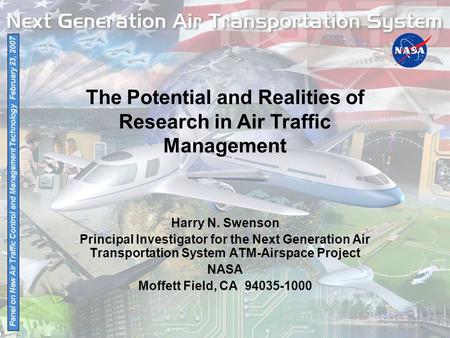 1 Panel on New Air Traffic Control and Management Technology February 23, 2007 The Potential and Realities of Research in Air Traffic Management Harry.