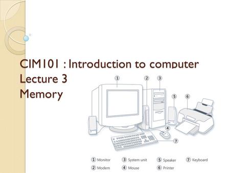 CIM101 : Introduction to computer Lecture 3 Memory.
