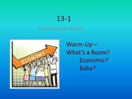 13-1 An Economic Boom Warm-Up – What’s a Boom? Economic? Baby?