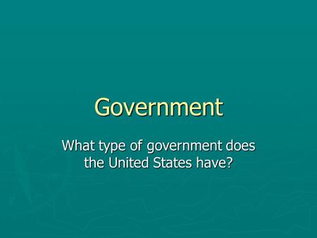 Government What type of government does the United States have?