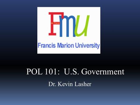POL 101: U.S. Government Dr. Kevin Lasher.