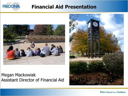 Financial Aid Presentation Megan Mackowiak Assistant Director of Financial Aid.