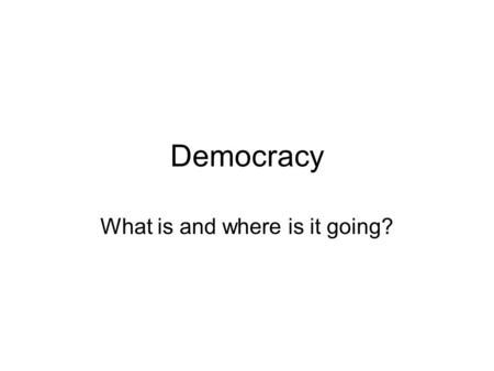Democracy What is and where is it going?. Democracy Community offers us security and fraternity but often imposes demands of conformity and responsibility.