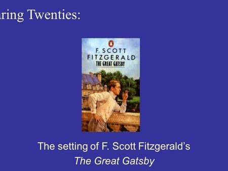 The Roaring Twenties: The setting of F. Scott Fitzgerald’s The Great Gatsby.