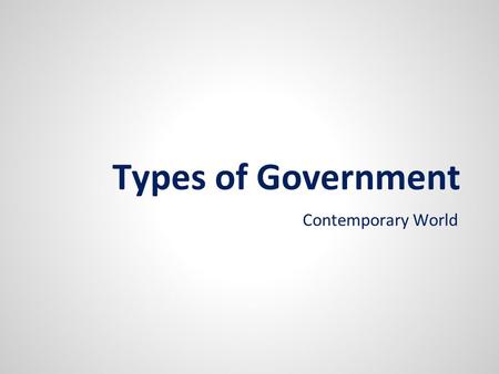 Types of Government Contemporary World. Government Systems ● There are a variety of government systems around the globe ● We have been focusing on representative.