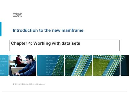 Introduction to the new mainframe © Copyright IBM Corp., 2005. All rights reserved. Chapter 4: Working with data sets.