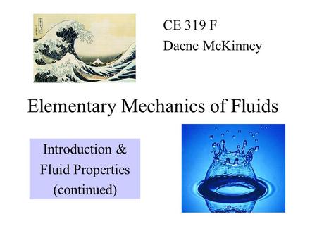 Elementary Mechanics of Fluids CE 319 F Daene McKinney Introduction & Fluid Properties (continued)