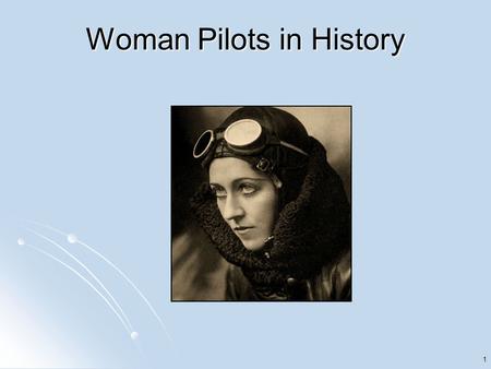 1 Woman Pilots in History. 2 Amelia Earhart Born in Kansas in 1897 Born in Kansas in 1897 Set many records including first woman to fly solo across the.