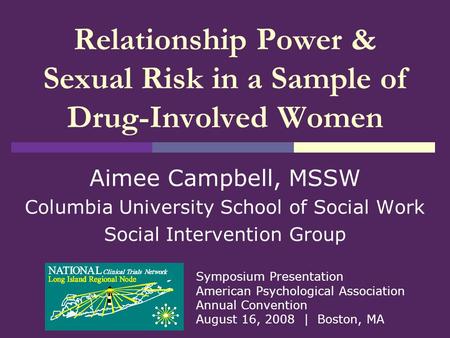 Relationship Power & Sexual Risk in a Sample of Drug-Involved Women Aimee Campbell, MSSW Columbia University School of Social Work Social Intervention.