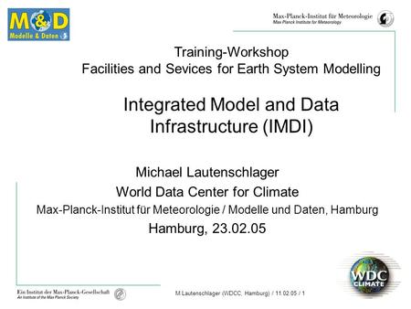M.Lautenschlager (WDCC, Hamburg) / 11.02.05 / 1 Training-Workshop Facilities and Sevices for Earth System Modelling Integrated Model and Data Infrastructure.