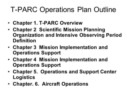 T-PARC Operations Plan Outline Chapter 1. T-PARC Overview Chapter 2 Scientific Mission Planning Organization and Intensive Observing Period Definition.