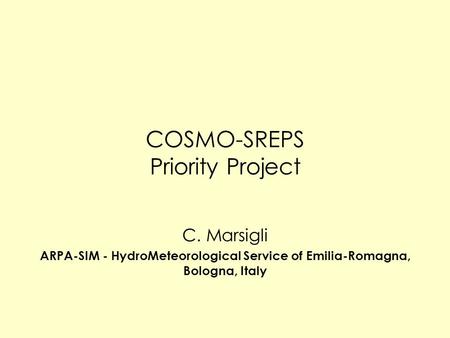COSMO-SREPS Priority Project C. Marsigli ARPA-SIM - HydroMeteorological Service of Emilia-Romagna, Bologna, Italy.