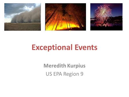 Exceptional Events Meredith Kurpius US EPA Region 9.