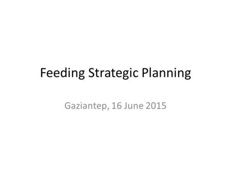 Feeding Strategic Planning Gaziantep, 16 June 2015.