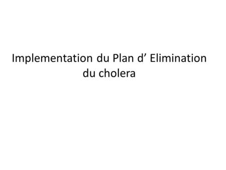 Implementation du Plan d’ Elimination du cholera.