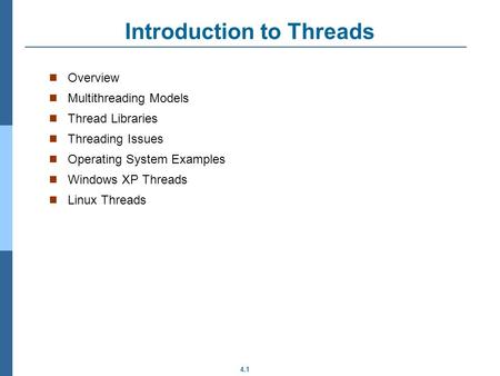 4.1 Introduction to Threads Overview Multithreading Models Thread Libraries Threading Issues Operating System Examples Windows XP Threads Linux Threads.