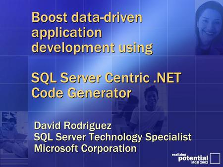 Boost data-driven application development using SQL Server Centric.NET Code Generator David Rodriguez SQL Server Technology Specialist Microsoft Corporation.