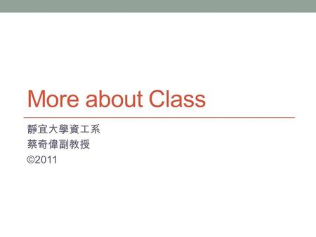 More about Class 靜宜大學資工系 蔡奇偉副教授 ©2011. 大綱 Instance Class Members Class members can be associated with an instance of the class or with the class as a.