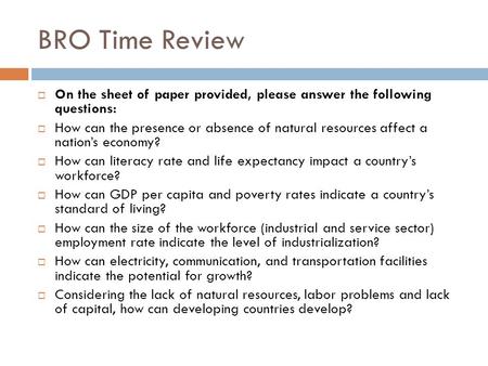 BRO Time Review  On the sheet of paper provided, please answer the following questions:  How can the presence or absence of natural resources affect.
