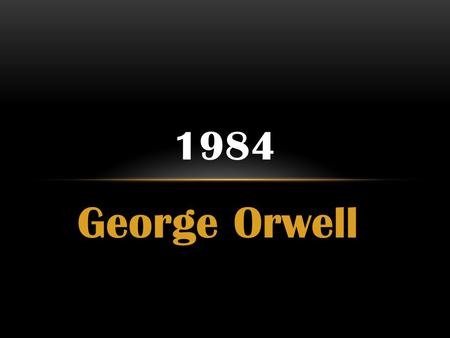 George Orwell 1984. THE THINGS THEY CARRIED~ A NOVEL EXAMINING THE PAST Contesting the idea that we can know the truth Examining the historical truth,