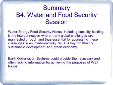 Summary B4. Water and Food Security Session Water-Energy-Food Security Nexus, including capacity building, is the interconnection where many global challenges.