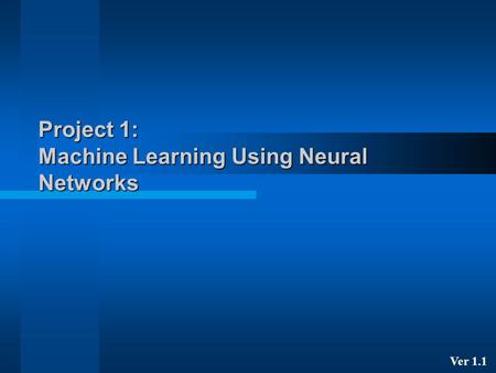 Project 1: Machine Learning Using Neural Networks Ver 1.1.