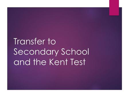 Transfer to Secondary School and the Kent Test. Transfer to Secondary School  You must apply for a secondary school place for your child to start year.