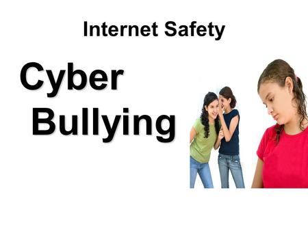 Internet Safety Cyber Bullying. The Internet is a very helpful tool but it can also be very harmful.