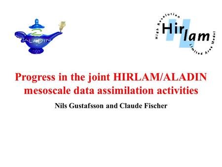 Progress in the joint HIRLAM/ALADIN mesoscale data assimilation activities Nils Gustafsson and Claude Fischer.