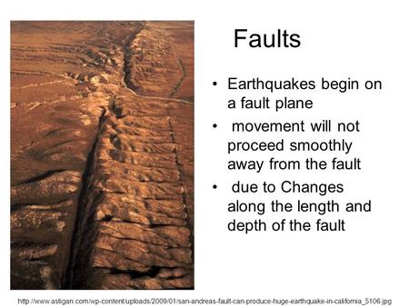 Faults Earthquakes begin on a fault plane movement will not proceed smoothly away from the fault due to Changes along the length and depth of the fault.