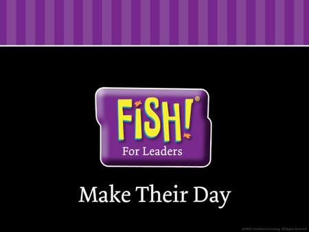 FISH! For Leaders As leaders, trying to fix or control others doesn’t work. As leaders, trying to fix or control others doesn’t work. But when people.