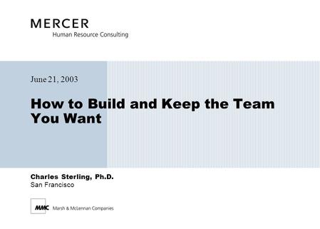 Charles Sterling, Ph.D. San Francisco How to Build and Keep the Team You Want June 21, 2003.
