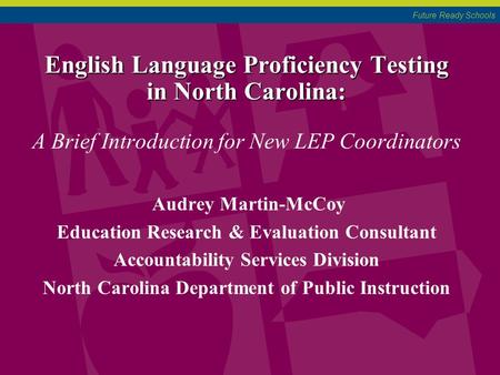 Future Ready Schools English Language Proficiency Testing in North Carolina: English Language Proficiency Testing in North Carolina: A Brief Introduction.