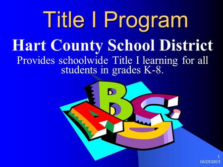 10/25/2015 1 Title I Program Hart County School District Provides schoolwide Title I learning for all students in grades K-8.