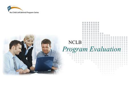 Program Evaluation NCLB. Training Objectives No Child Left Behind Program Series: Program Evaluation To provide consistency across the State regarding.