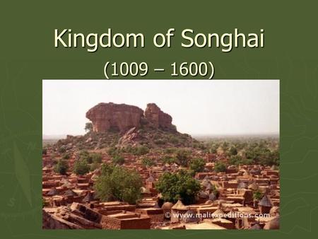 Kingdom of Songhai (1009 – 1600).