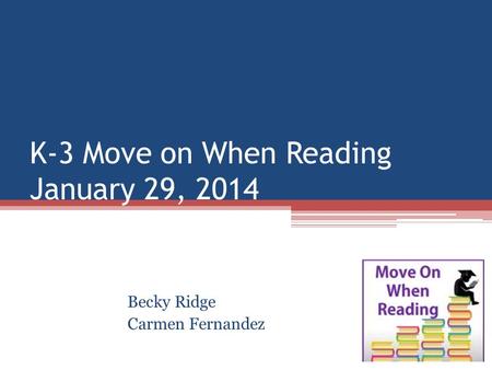 K-3 Move on When Reading January 29, 2014 Becky Ridge Carmen Fernandez.