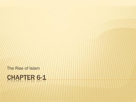The Rise of Islam.  Over history Western Asia has given birth to some of the worlds greatest & most powerful civilizations known to man  In the seventh.