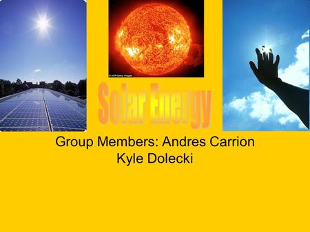 Group Members: Andres Carrion Kyle Dolecki. Description Solar panels can be used to collect heat from the sun to capture its heat and transfer it for.